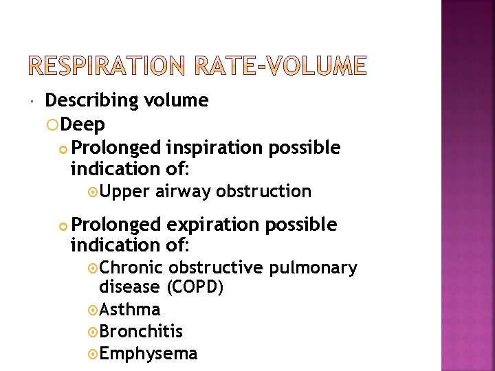  Describing volume Deep Prolonged inspiration possible indication of: Upper airway obstruction Prolonged expiration