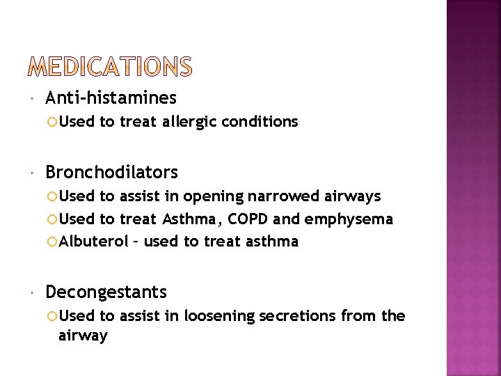  Anti-histamines Used to treat allergic conditions Bronchodilators Used to assist in opening narrowed