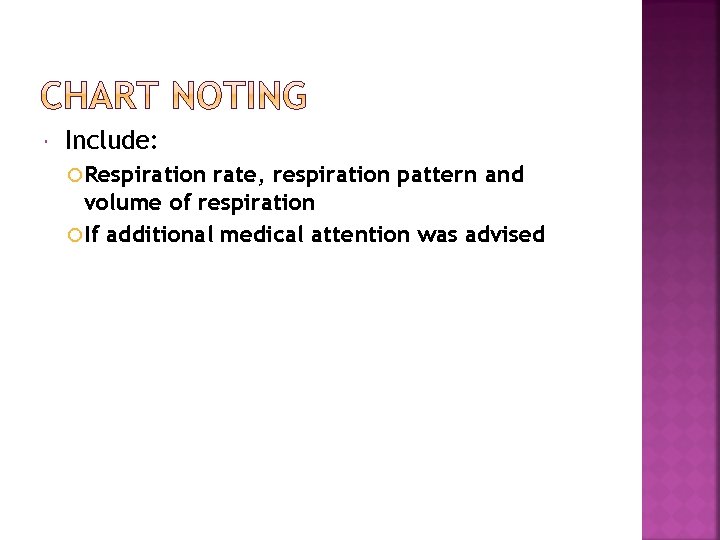  Include: Respiration rate, respiration pattern and volume of respiration If additional medical attention