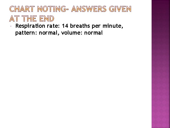  Respiration rate: 14 breaths per minute, pattern: normal, volume: normal 
