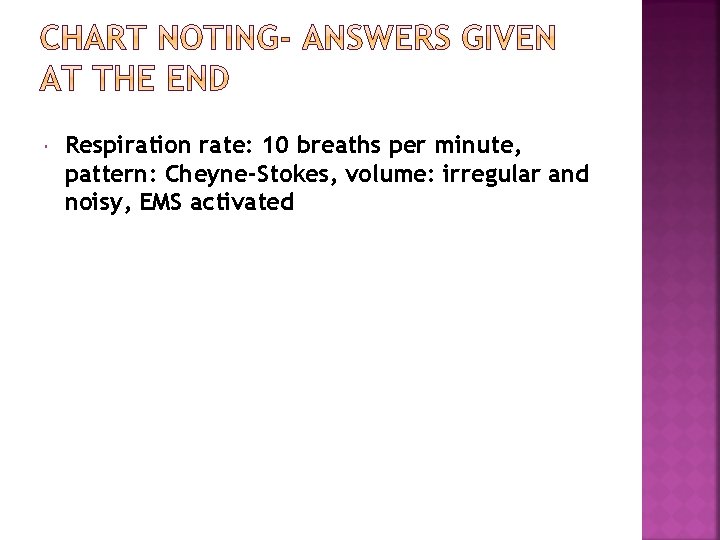 Respiration rate: 10 breaths per minute, pattern: Cheyne-Stokes, volume: irregular and noisy, EMS