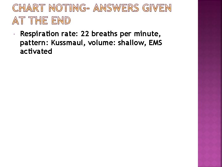  Respiration rate: 22 breaths per minute, pattern: Kussmaul, volume: shallow, EMS activated 