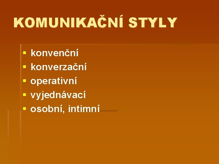 KOMUNIKAČNÍ STYLY § § § konvenční konverzační operativní vyjednávací osobní, intimní 