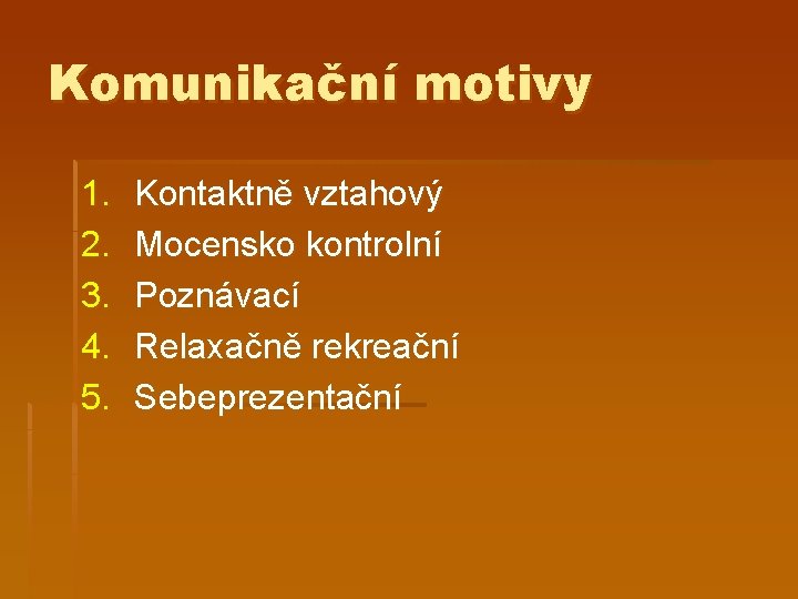 Komunikační motivy 1. 2. 3. 4. 5. Kontaktně vztahový Mocensko kontrolní Poznávací Relaxačně rekreační