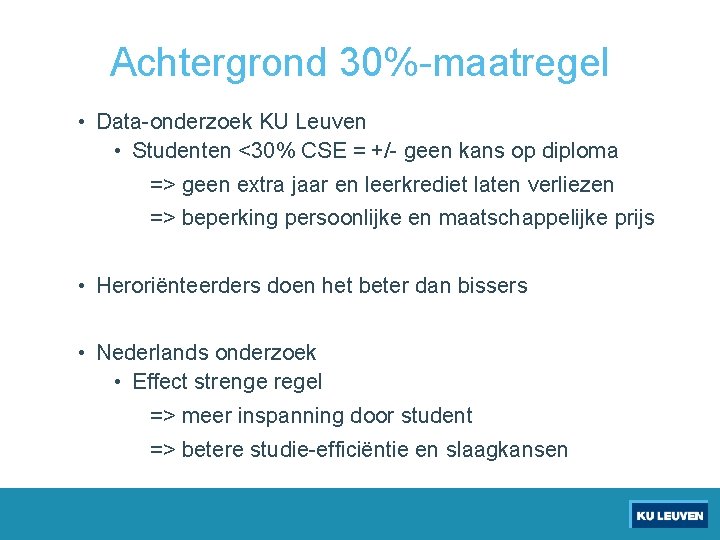 Achtergrond 30%-maatregel • Data-onderzoek KU Leuven • Studenten <30% CSE = +/- geen kans