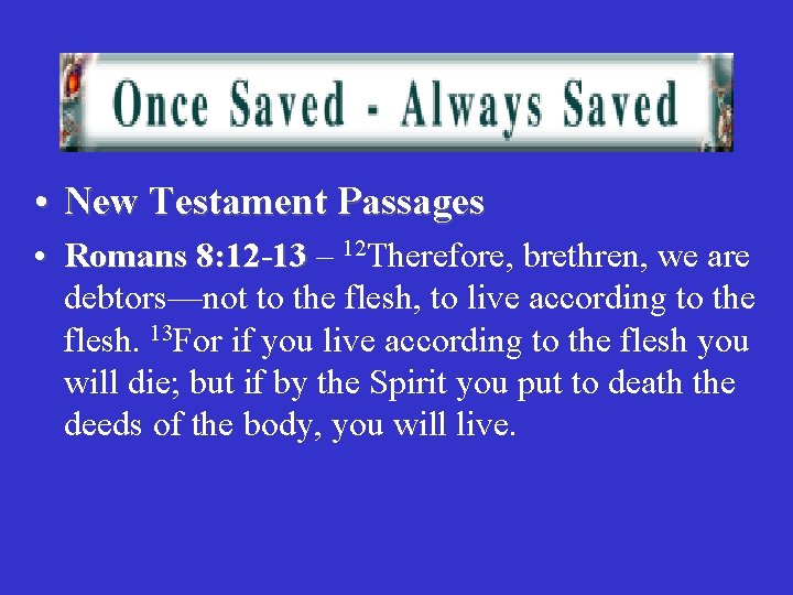  • New Testament Passages • Romans 8: 12 -13 – 12 Therefore, brethren,