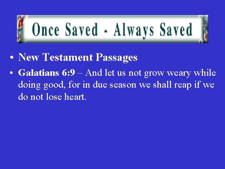  • New Testament Passages • Galatians 6: 9 – And let us not