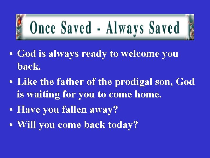 • God is always ready to welcome you back. • Like the father