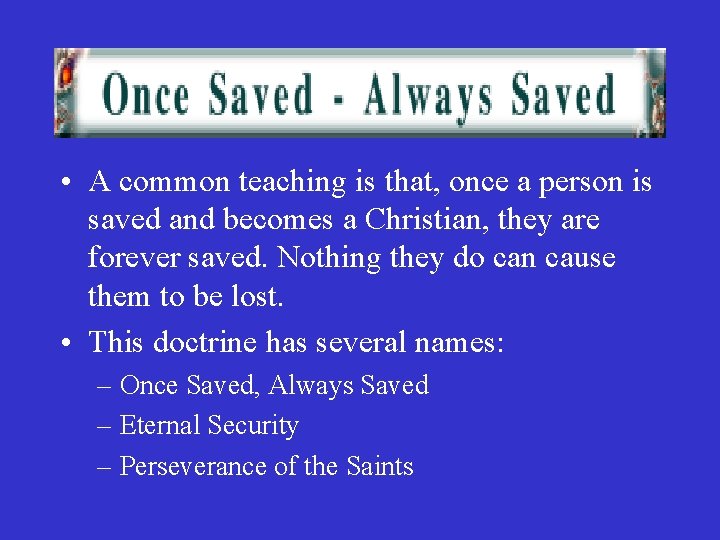  • A common teaching is that, once a person is saved and becomes