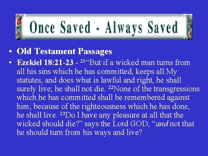  • Old Testament Passages • Ezekiel 18: 21 -23 - 21“But if a