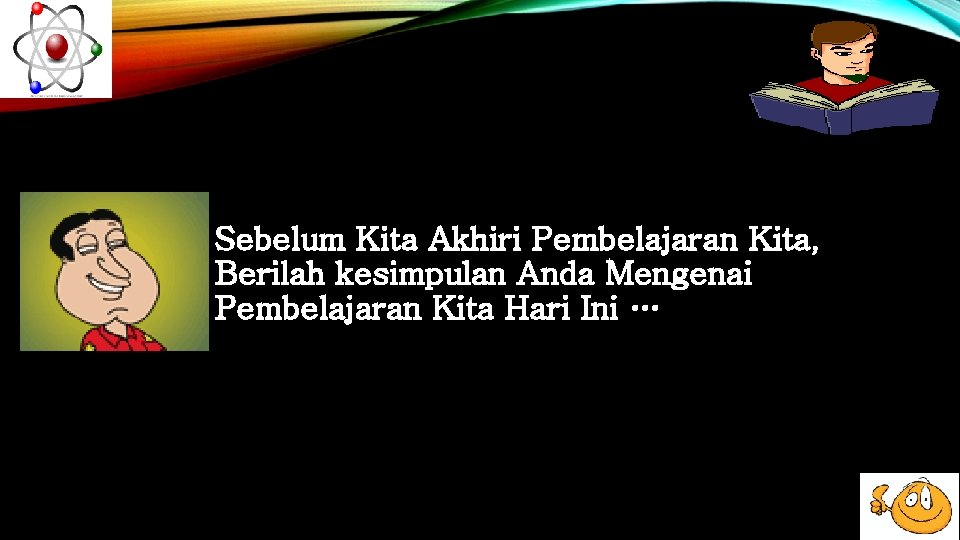 Sebelum Kita Akhiri Pembelajaran Kita, Berilah kesimpulan Anda Mengenai Pembelajaran Kita Hari Ini …