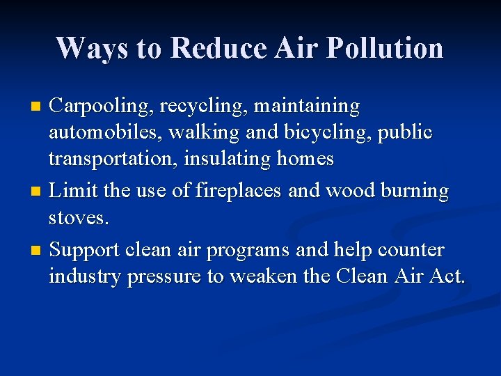 Ways to Reduce Air Pollution Carpooling, recycling, maintaining automobiles, walking and bicycling, public transportation,