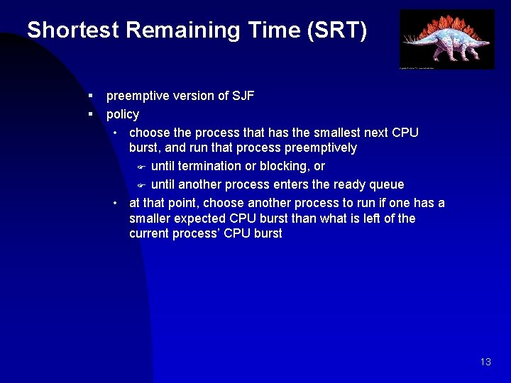 Shortest Remaining Time (SRT) § § preemptive version of SJF policy • choose the