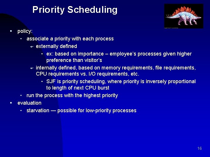 Priority Scheduling § § policy: • associate a priority with each process F externally