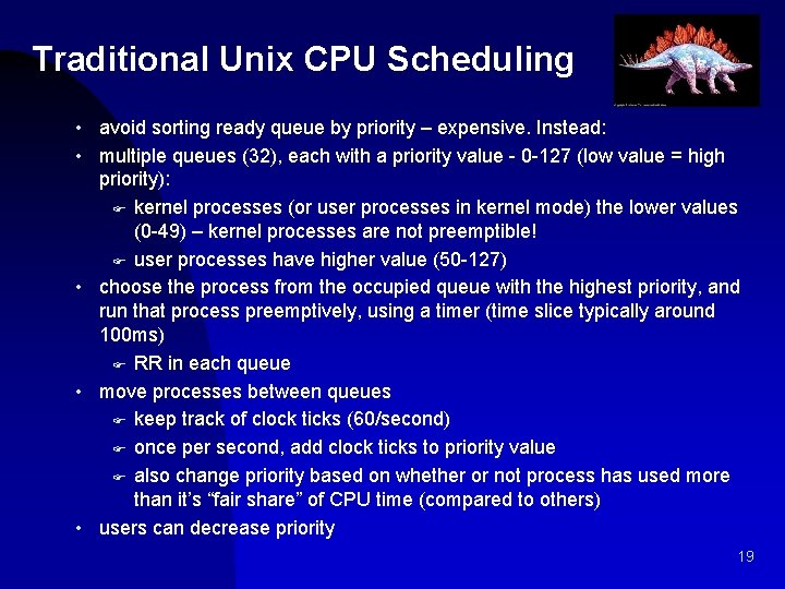 Traditional Unix CPU Scheduling • avoid sorting ready queue by priority – expensive. Instead: