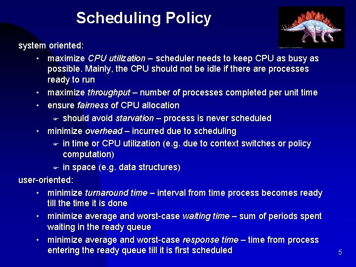 Scheduling Policy system oriented: • maximize CPU utilization – scheduler needs to keep CPU