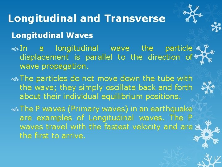 Longitudinal and Transverse Longitudinal Waves In a longitudinal wave the particle displacement is parallel