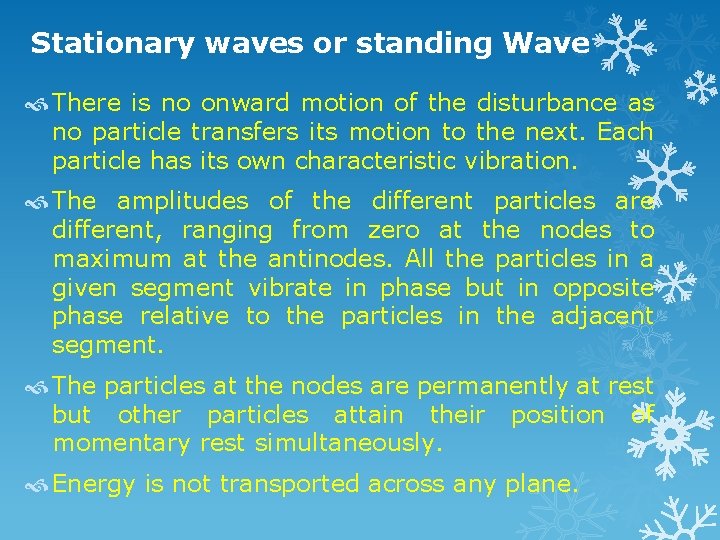 Stationary waves or standing Wave There is no onward motion of the disturbance as