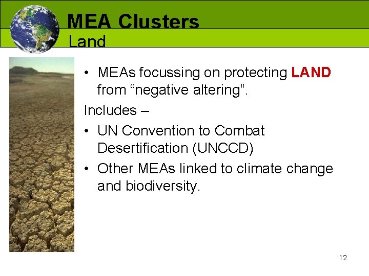 MEA Clusters Land • MEAs focussing on protecting LAND from “negative altering”. Includes –