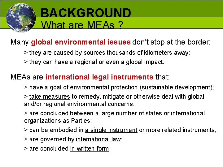 BACKGROUND What are MEAs ? Many global environmental issues don’t stop at the border: