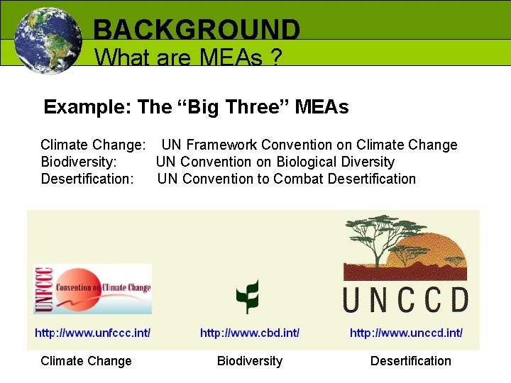 BACKGROUND What are MEAs ? Example: The “Big Three” MEAs Climate Change: UN Framework