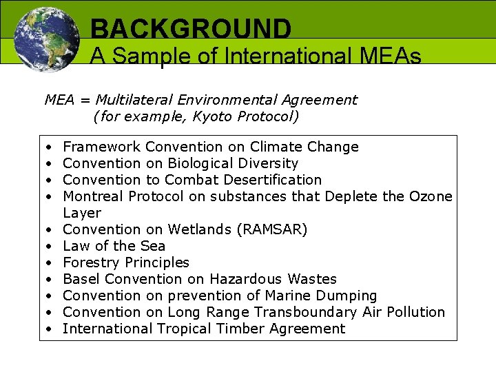 BACKGROUND A Sample of International MEAs MEA = Multilateral Environmental Agreement (for example, Kyoto