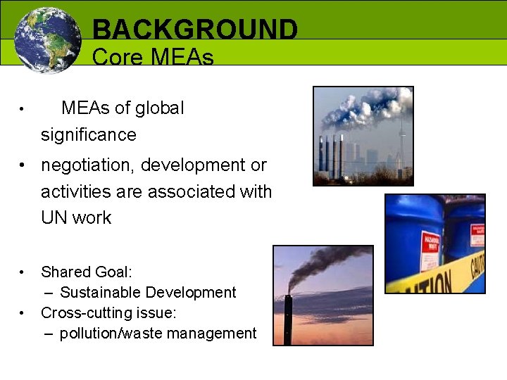 BACKGROUND Core MEAs • MEAs of global significance • negotiation, development or activities are