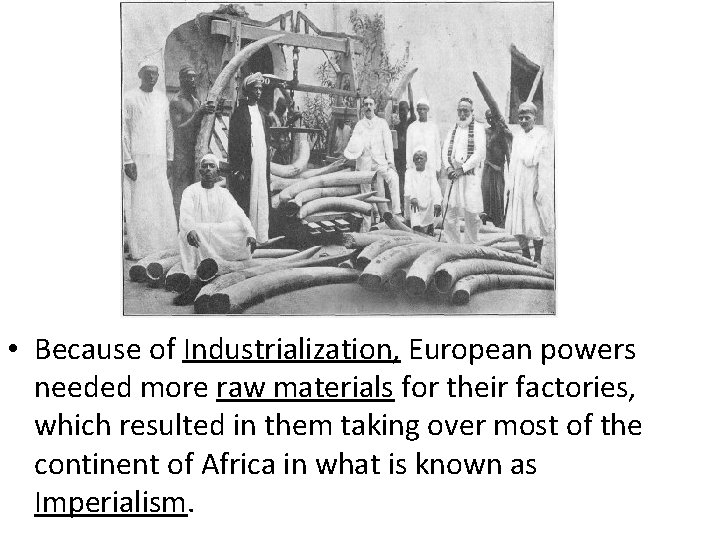  • Because of Industrialization, European powers needed more raw materials for their factories,