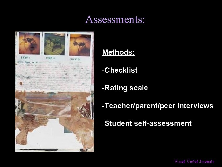 Assessments: Methods: -Checklist -Rating scale -Teacher/parent/peer interviews -Student self-assessment Visual Verbal Journals 