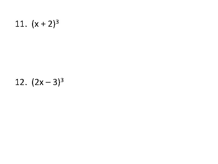11. (x + 2)3 12. (2 x – 3)3 