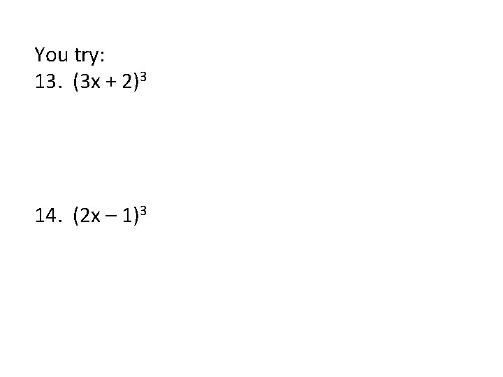 You try: 13. (3 x + 2)3 14. (2 x – 1)3 