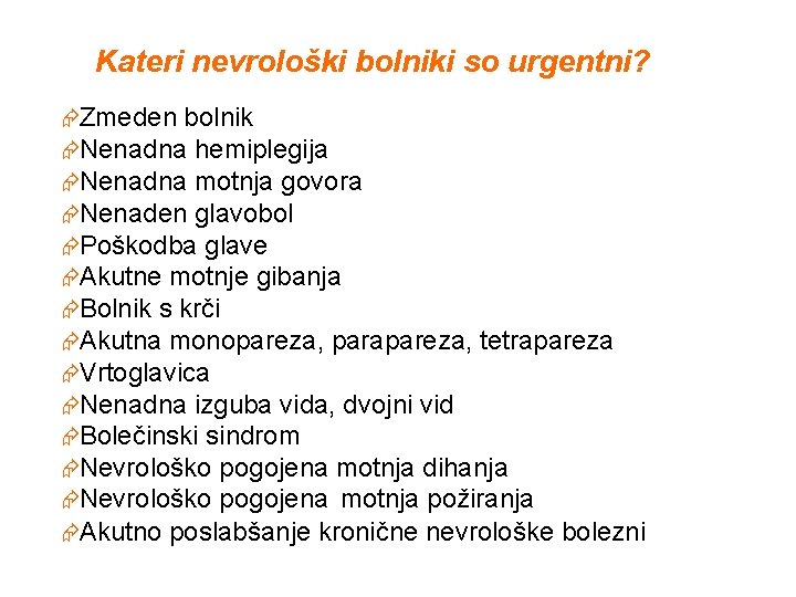 Kateri nevrološki bolniki so urgentni? ÆZmeden bolnik ÆNenadna hemiplegija ÆNenadna motnja govora ÆNenaden glavobol