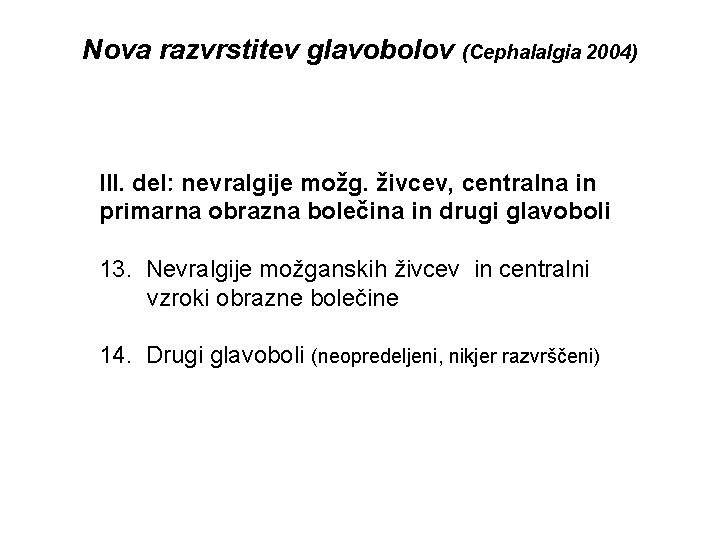 Nova razvrstitev glavobolov (Cephalalgia 2004) III. del: nevralgije možg. živcev, centralna in primarna obrazna