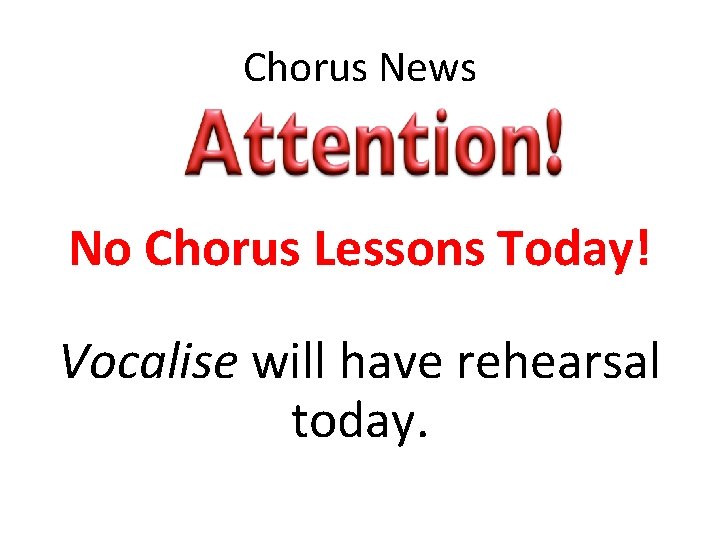 Chorus News No Chorus Lessons Today! Vocalise will have rehearsal today. 