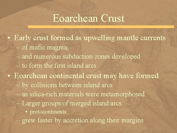 Eoarchean Crust • Early crust formed as upwelling mantle currents – of mafic magma,
