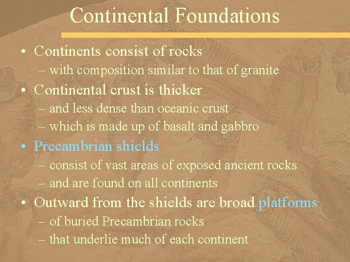Continental Foundations • Continents consist of rocks – with composition similar to that of