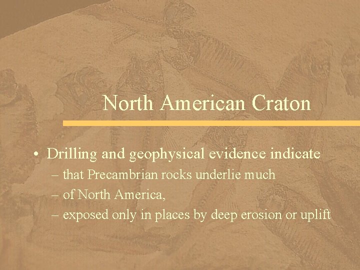 North American Craton • Drilling and geophysical evidence indicate – that Precambrian rocks underlie