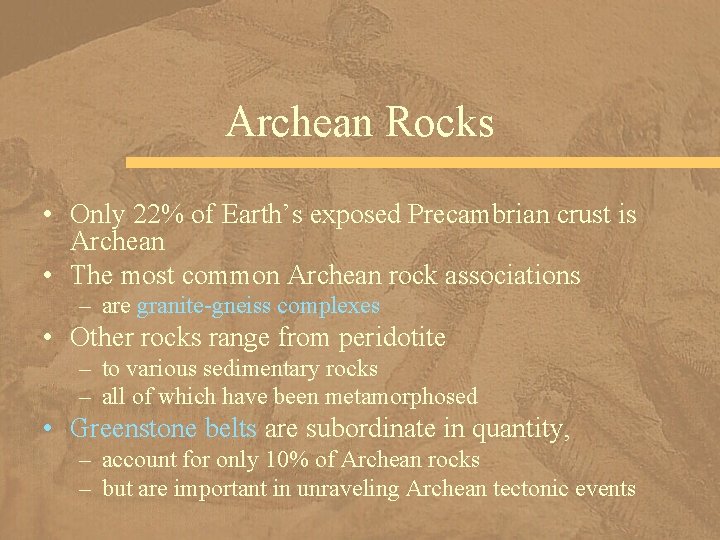 Archean Rocks • Only 22% of Earth’s exposed Precambrian crust is Archean • The