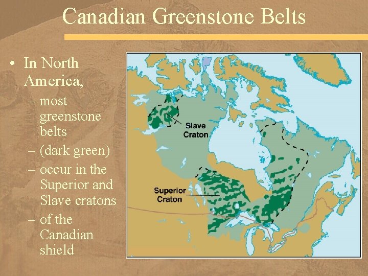 Canadian Greenstone Belts • In North America, – most greenstone belts – (dark green)
