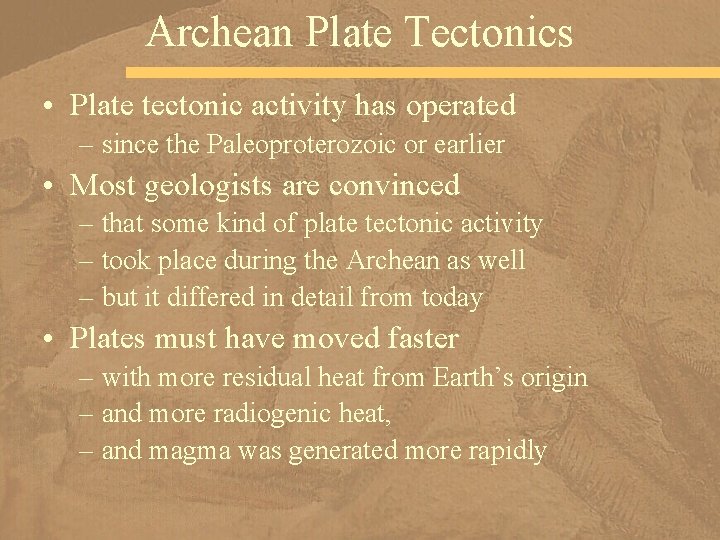 Archean Plate Tectonics • Plate tectonic activity has operated – since the Paleoproterozoic or