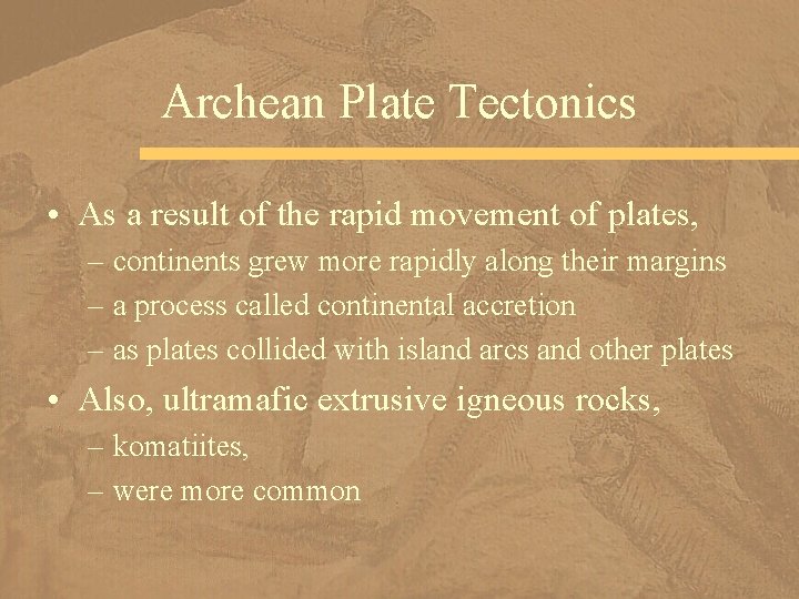 Archean Plate Tectonics • As a result of the rapid movement of plates, –