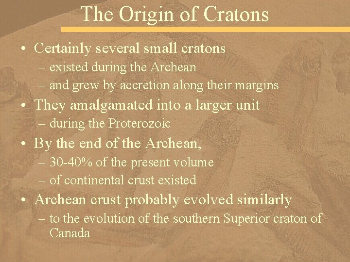 The Origin of Cratons • Certainly several small cratons – existed during the Archean