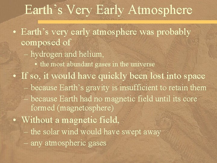 Earth’s Very Early Atmosphere • Earth’s very early atmosphere was probably composed of –