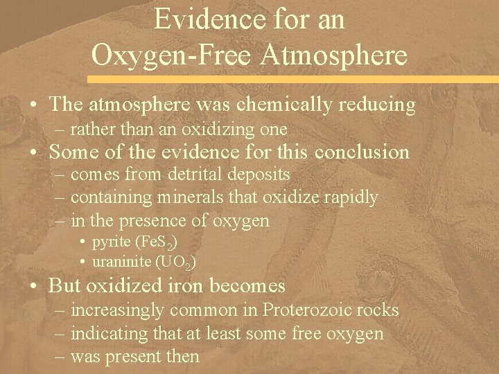 Evidence for an Oxygen-Free Atmosphere • The atmosphere was chemically reducing – rather than