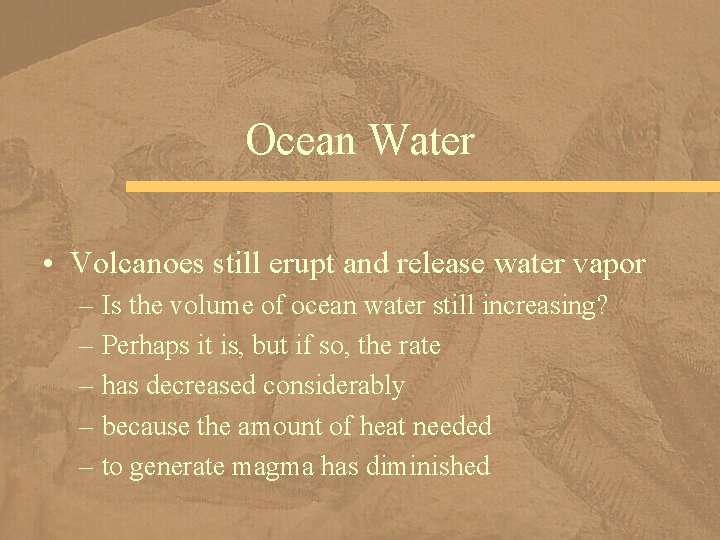 Ocean Water • Volcanoes still erupt and release water vapor – Is the volume