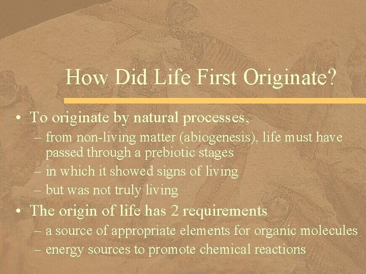 How Did Life First Originate? • To originate by natural processes, – from non-living