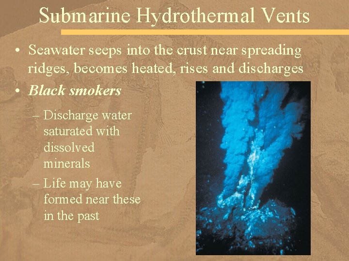 Submarine Hydrothermal Vents • Seawater seeps into the crust near spreading ridges, becomes heated,