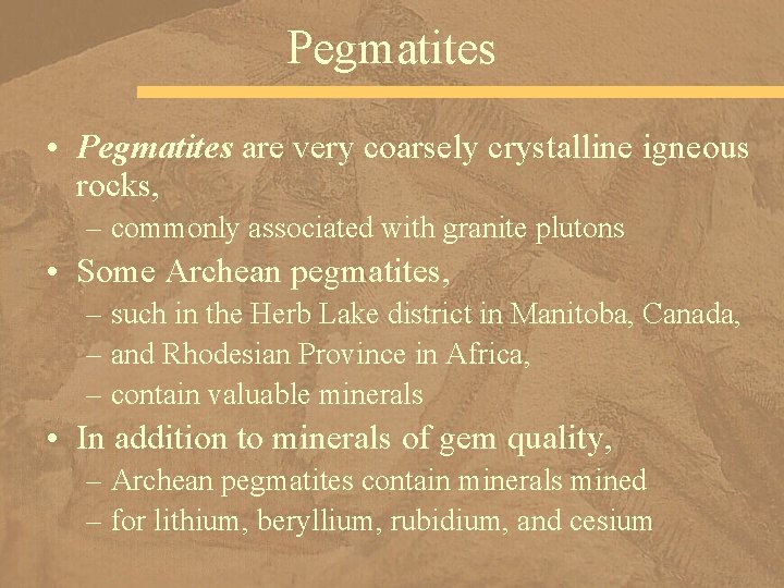 Pegmatites • Pegmatites are very coarsely crystalline igneous rocks, – commonly associated with granite