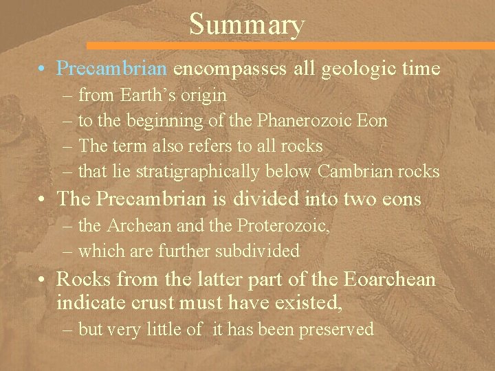 Summary • Precambrian encompasses all geologic time – from Earth’s origin – to the