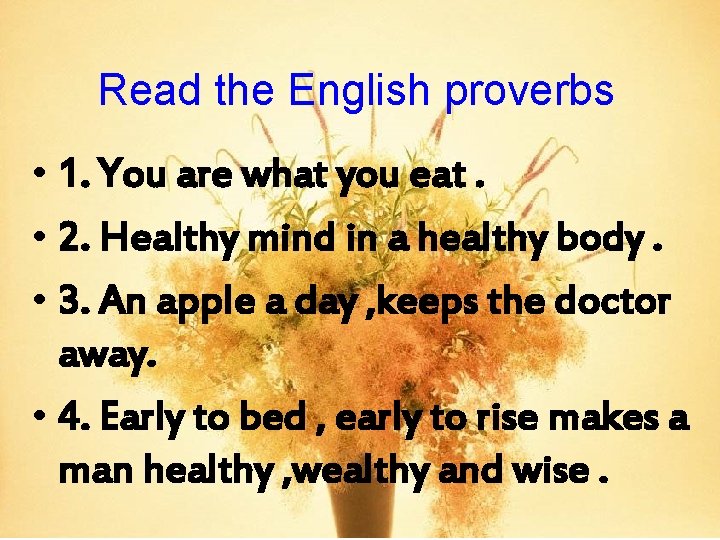 Read the English proverbs • 1. You are what you eat. • 2. Healthy